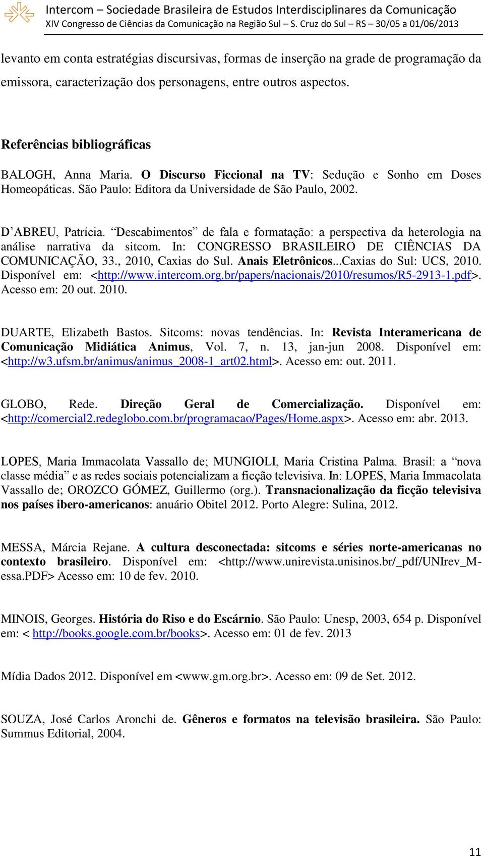 Descabimentos de fala e formatação: a perspectiva da heterologia na análise narrativa da sitcom. In: CONGRESSO BRASILEIRO DE CIÊNCIAS DA COMUNICAÇÃO, 33., 2010, Caxias do Sul. Anais Eletrônicos.