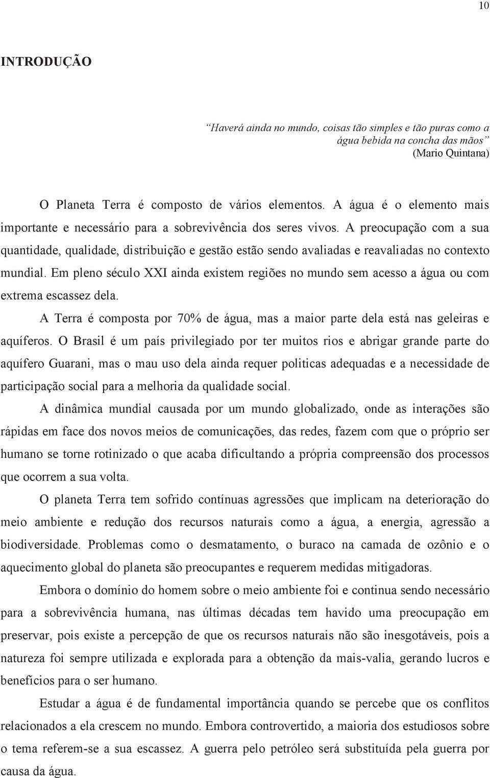 A preocupação com a sua quantidade, qualidade, distribuição e gestão estão sendo avaliadas e reavaliadas no contexto mundial.