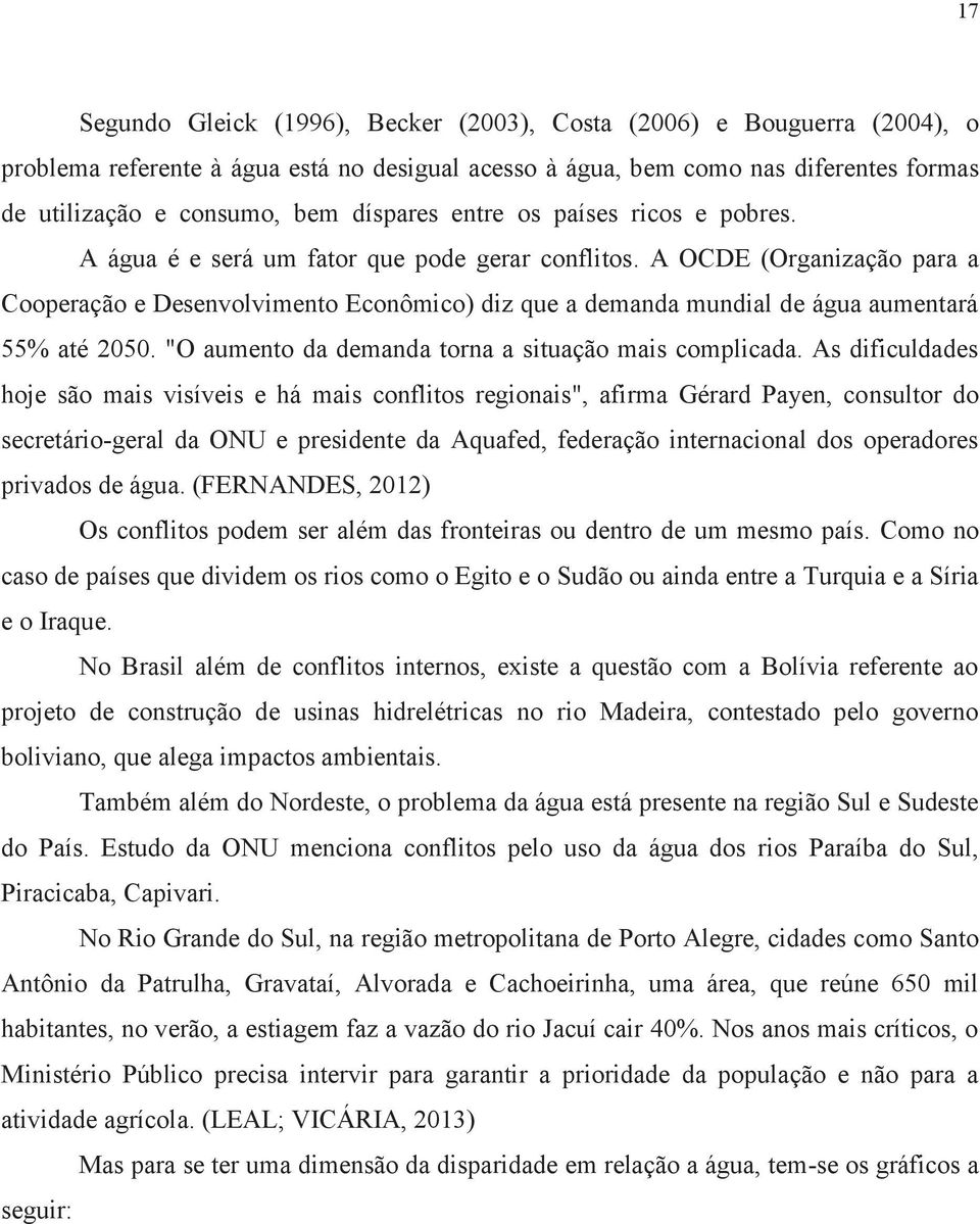 A OCDE (Organização para a Cooperação e Desenvolvimento Econômico) diz que a demanda mundial de água aumentará 55% até 2050. "O aumento da demanda torna a situação mais complicada.