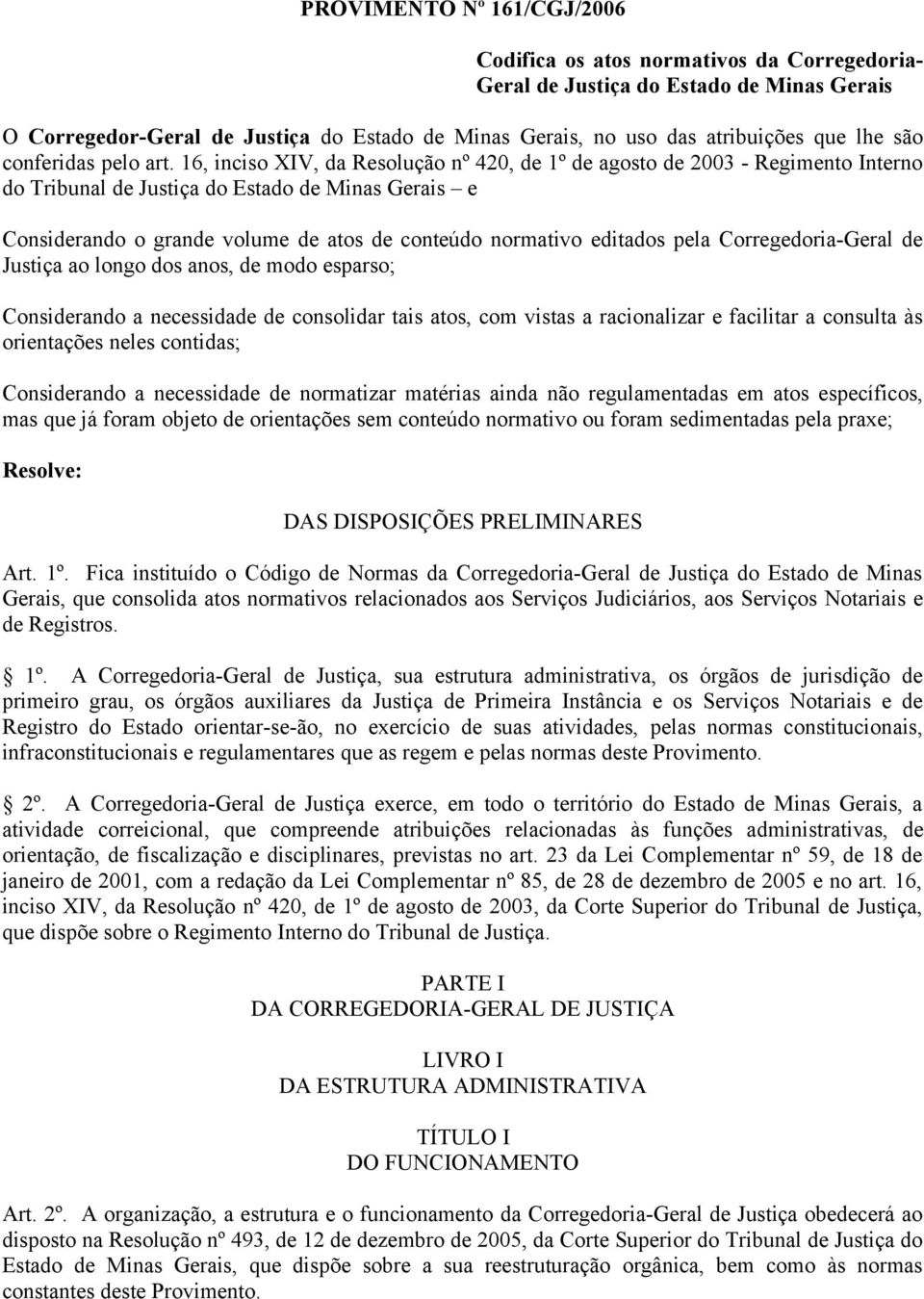 16, inciso XIV, da Resolução nº 420, de 1º de agosto de 2003 - Regimento Interno do Tribunal de Justiça do Estado de Minas Gerais e Considerando o grande volume de atos de conteúdo normativo editados