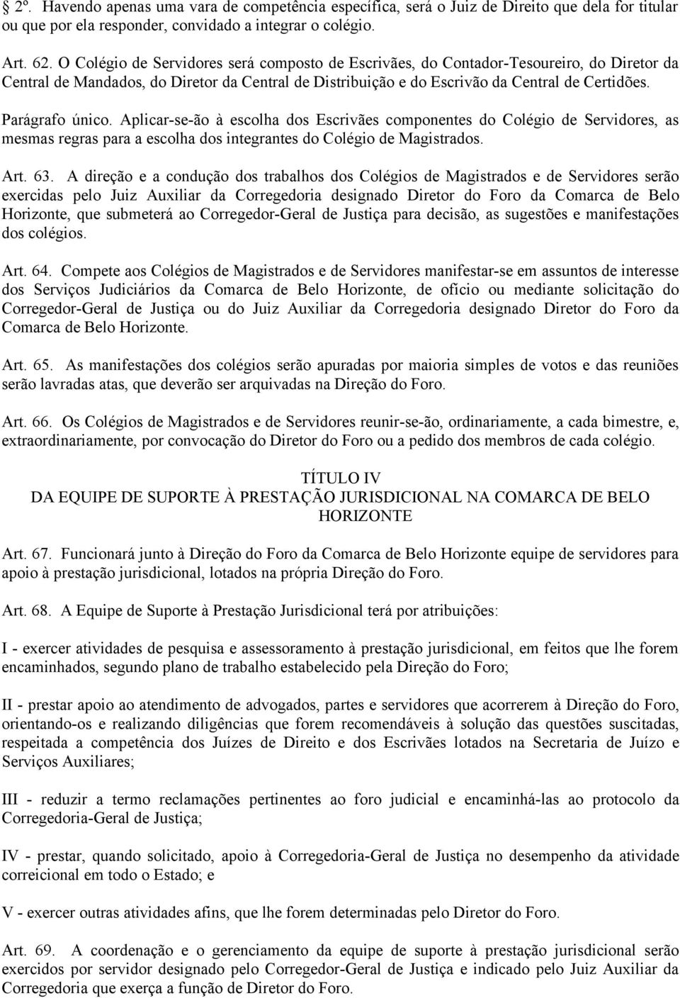 Parágrafo único. Aplicar-se-ão à escolha dos Escrivães componentes do Colégio de Servidores, as mesmas regras para a escolha dos integrantes do Colégio de Magistrados. Art. 63.