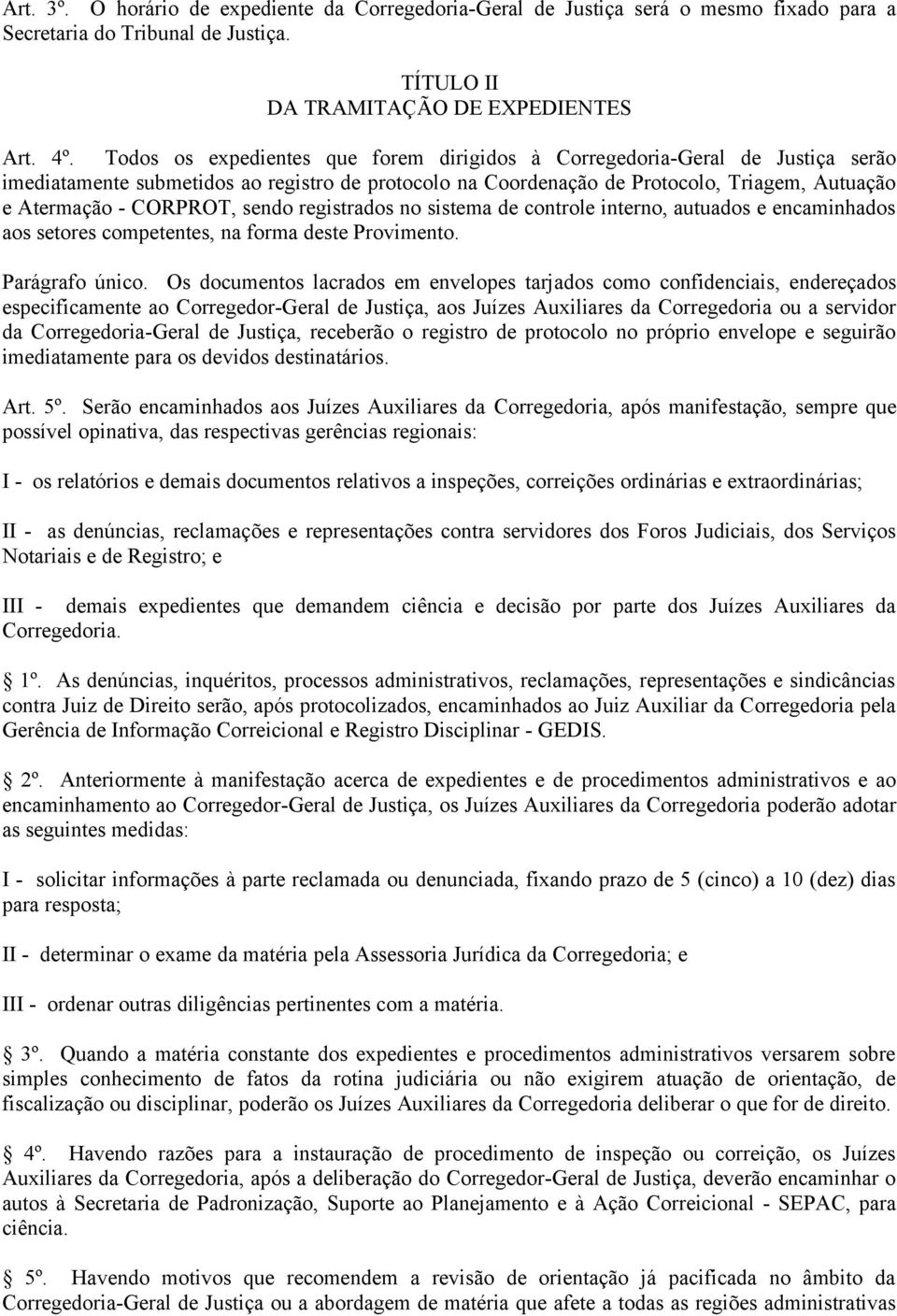 sendo registrados no sistema de controle interno, autuados e encaminhados aos setores competentes, na forma deste Provimento. Parágrafo único.