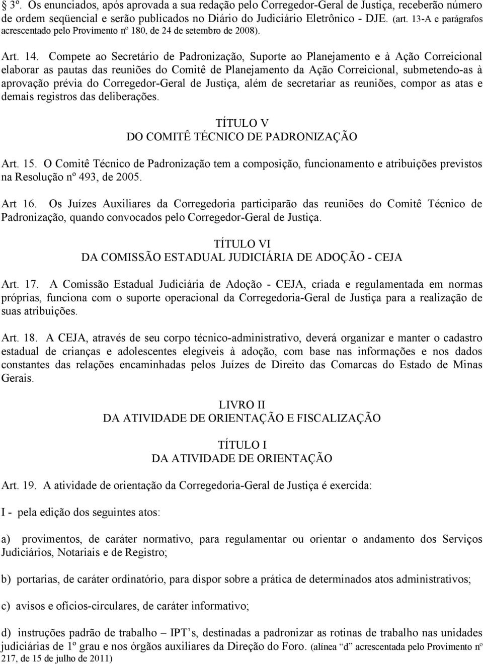 Compete ao Secretário de Padronização, Suporte ao Planejamento e à Ação Correicional elaborar as pautas das reuniões do Comitê de Planejamento da Ação Correicional, submetendo-as à aprovação prévia