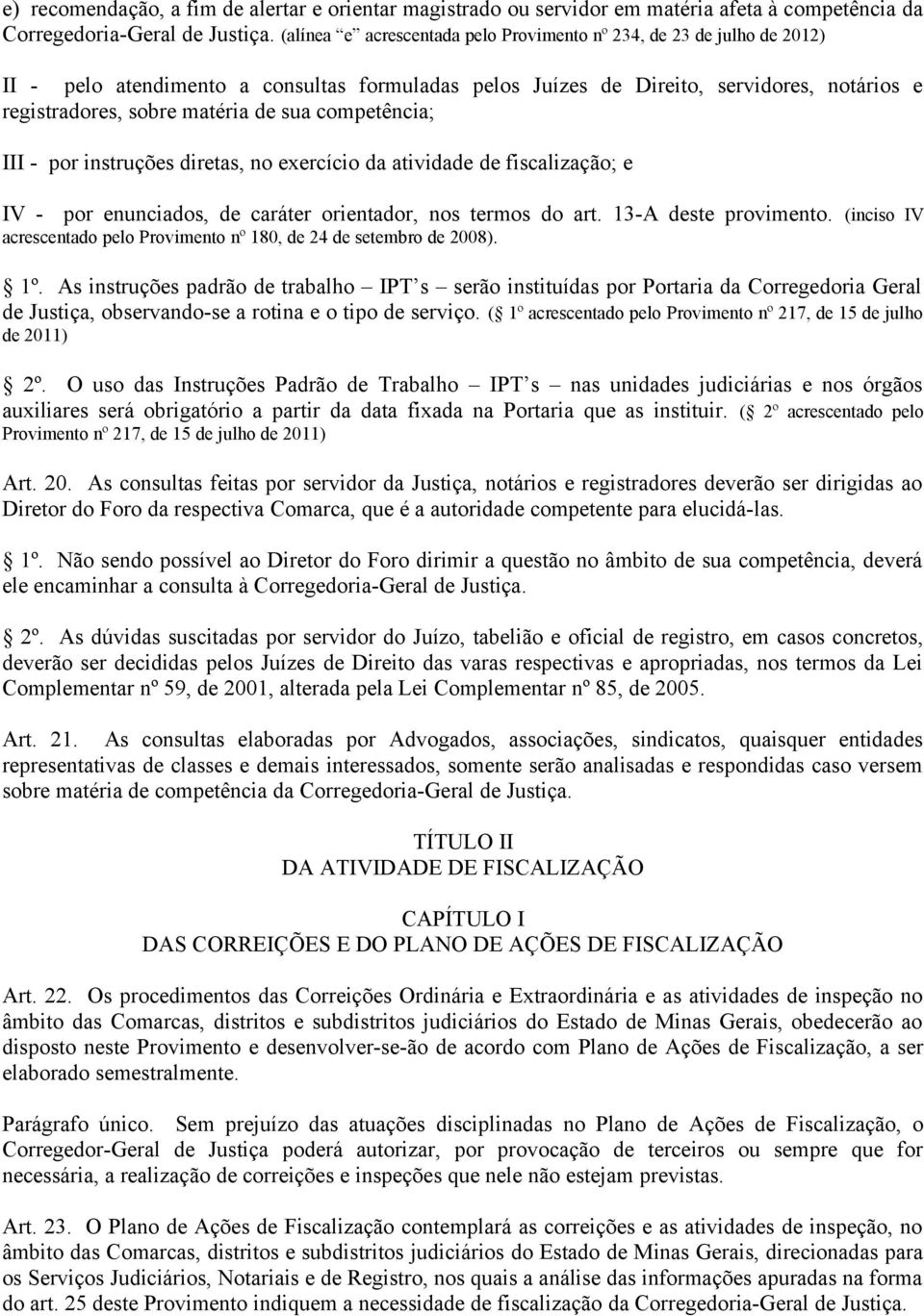 competência; III - por instruções diretas, no exercício da atividade de fiscalização; e IV - por enunciados, de caráter orientador, nos termos do art. 13-A deste provimento.