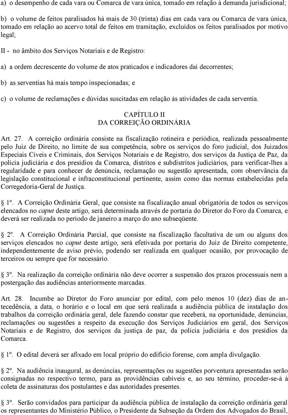 atos praticados e indicadores daí decorrentes; b) as serventias há mais tempo inspecionadas; e c) o volume de reclamações e dúvidas suscitadas em relação às atividades de cada serventia.