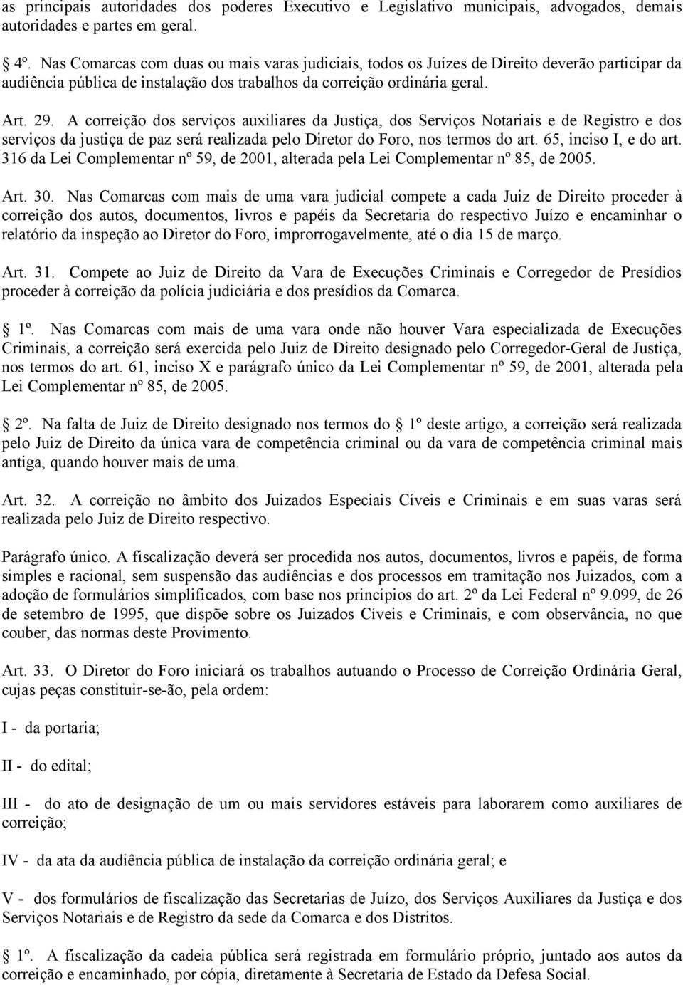 A correição dos serviços auxiliares da Justiça, dos Serviços Notariais e de Registro e dos serviços da justiça de paz será realizada pelo Diretor do Foro, nos termos do art. 65, inciso I, e do art.