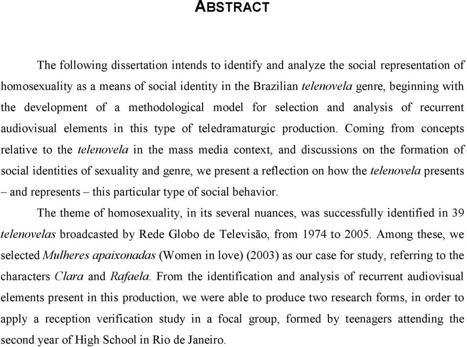 Coming from concepts relative to the telenovela in the mass media context, and discussions on the formation of social identities of sexuality and genre, we present a reflection on how the telenovela