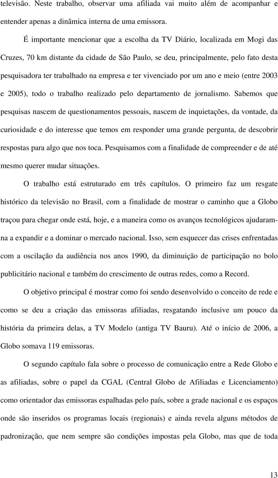 e ter vivenciado por um ano e meio (entre 2003 e 2005), todo o trabalho realizado pelo departamento de jornalismo.