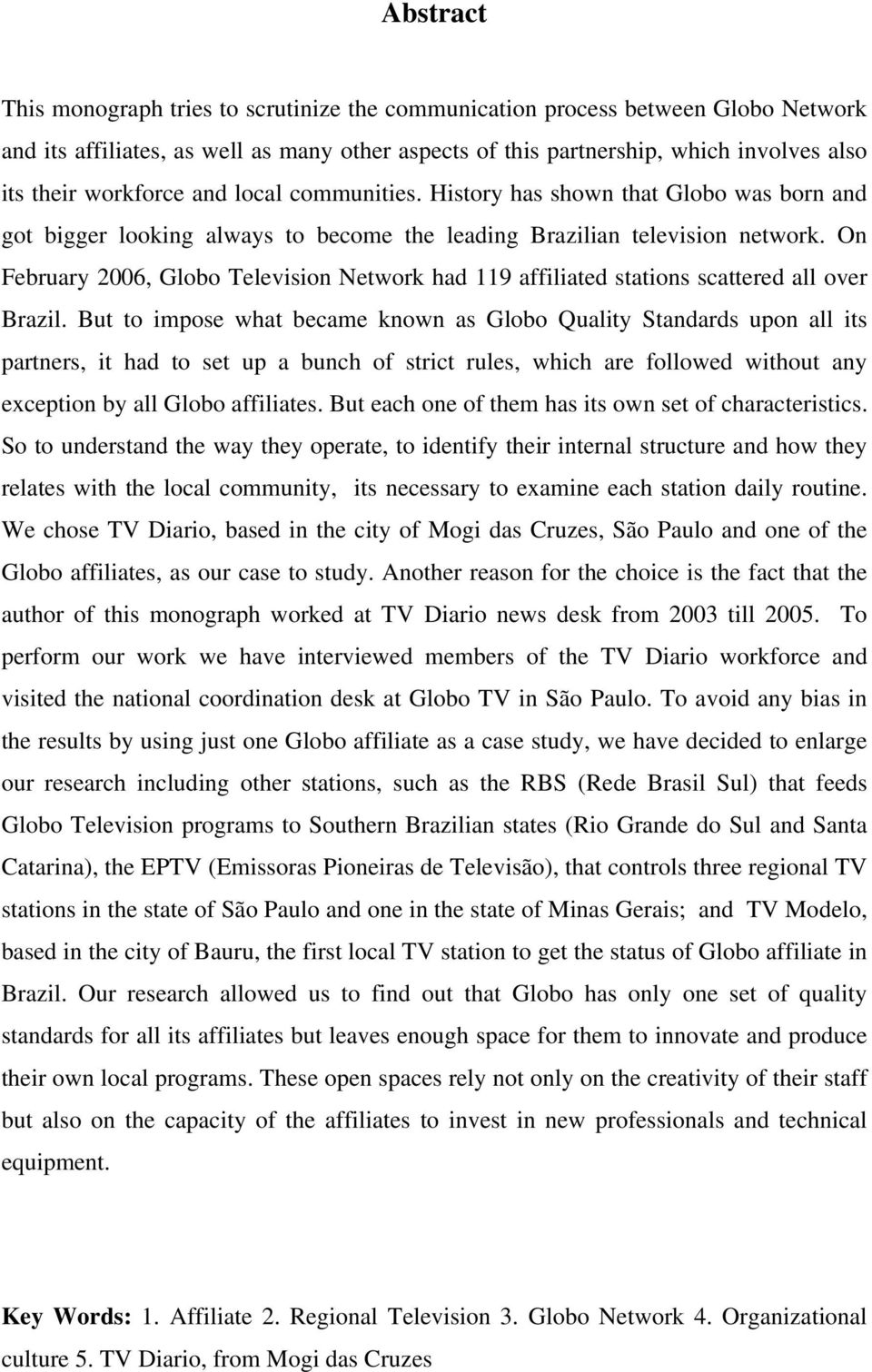 On February 2006, Globo Television Network had 119 affiliated stations scattered all over Brazil.