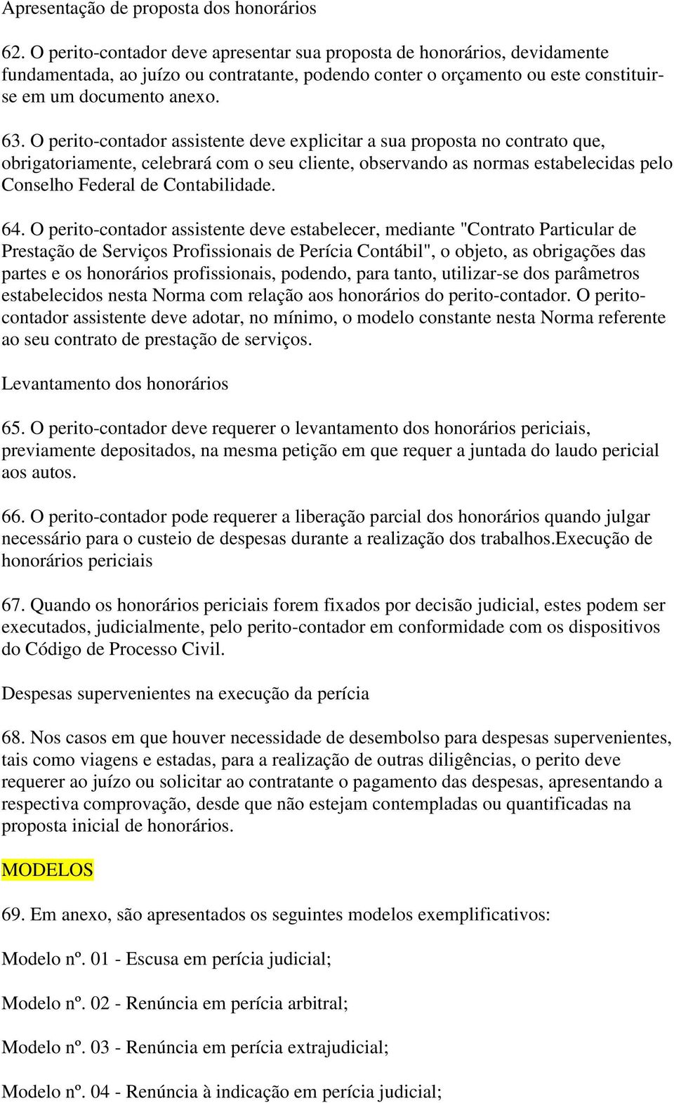 O perito-contador assistente deve explicitar a sua proposta no contrato que, obrigatoriamente, celebrará com o seu cliente, observando as normas estabelecidas pelo Conselho Federal de Contabilidade.