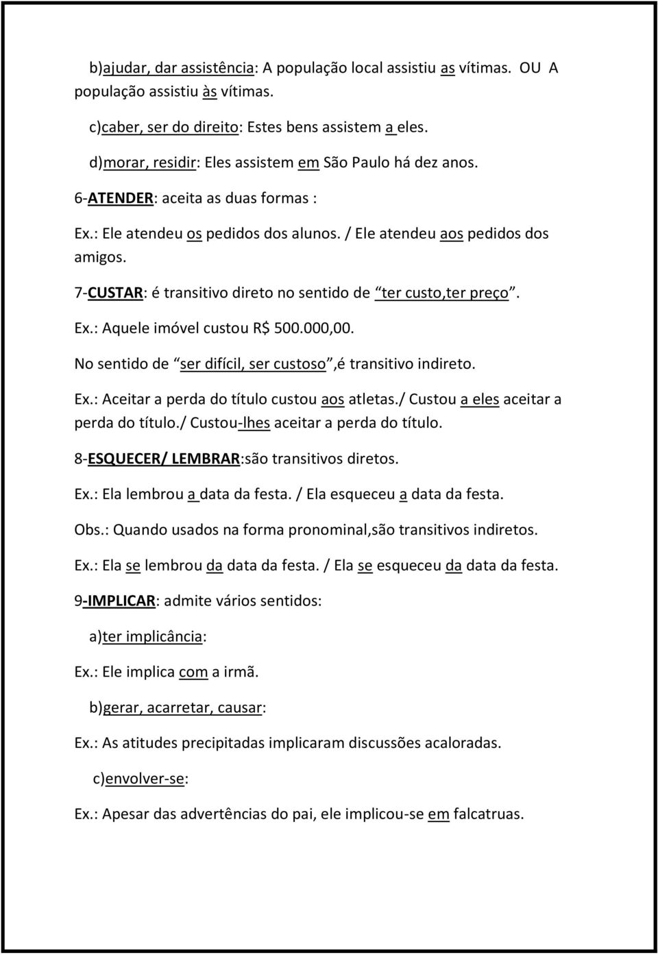 7-CUSTAR: é transitivo direto no sentido de ter custo,ter preço. Ex.: Aquele imóvel custou R$ 500.000,00. No sentido de ser difícil, ser custoso,é transitivo indireto. Ex.: Aceitar a perda do título custou aos atletas.