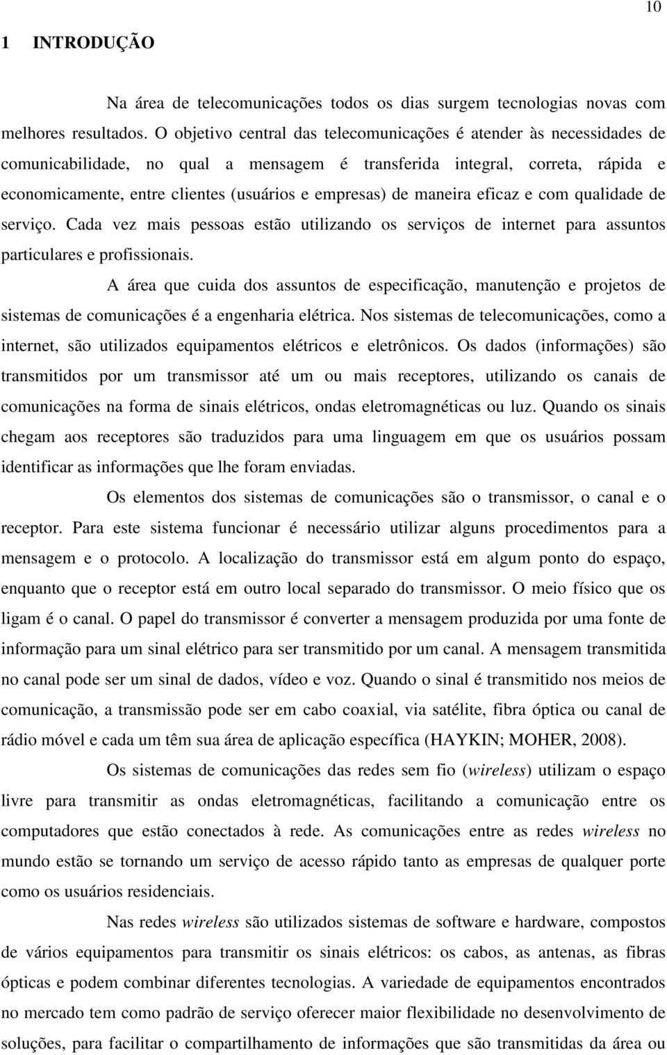 empresas) de maneira eficaz e com qualidade de serviço. Cada vez mais pessoas estão utilizando os serviços de internet para assuntos particulares e profissionais.