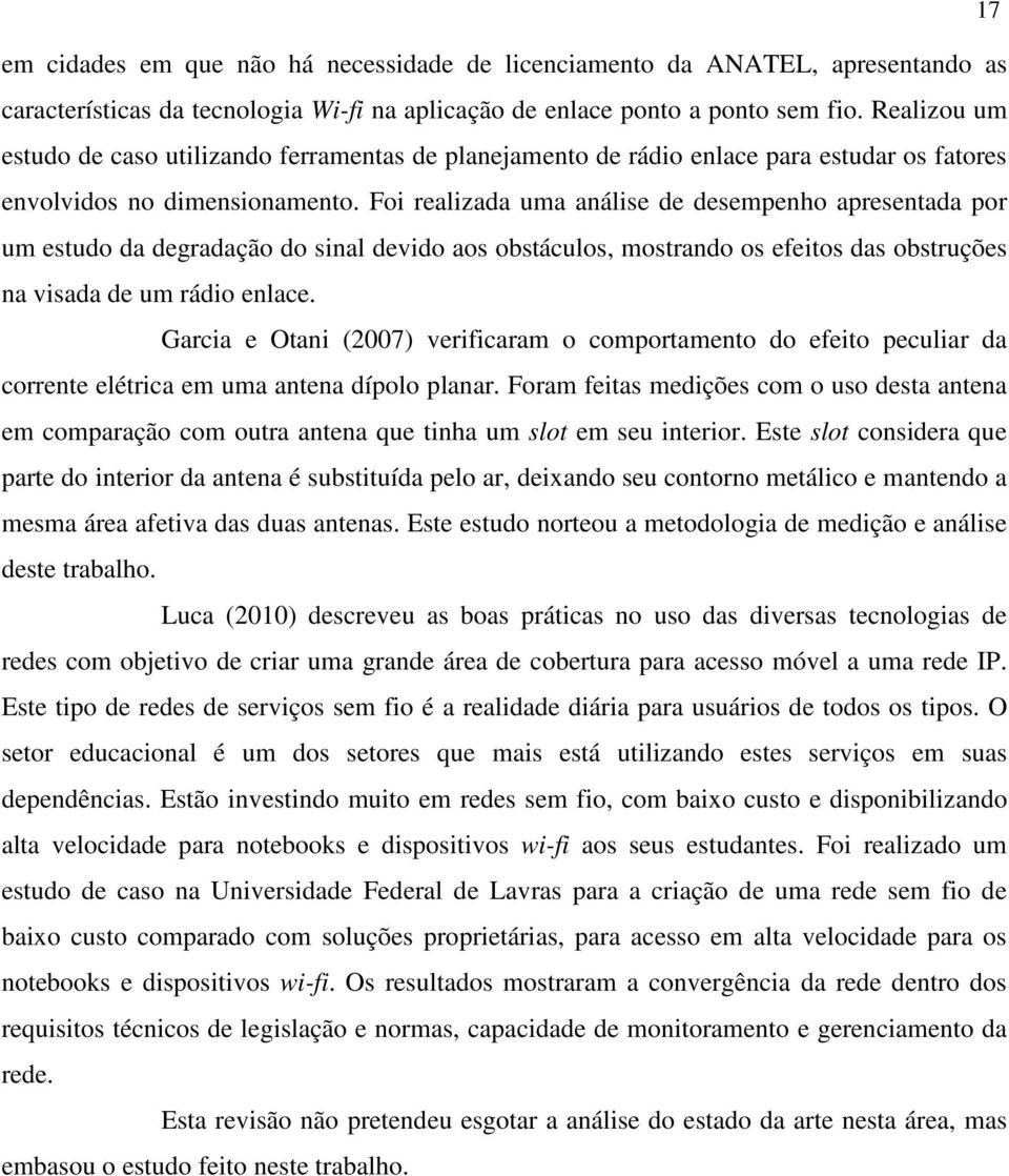 Foi realizada uma análise de desempenho apresentada por um estudo da degradação do sinal devido aos obstáculos, mostrando os efeitos das obstruções na visada de um rádio enlace.