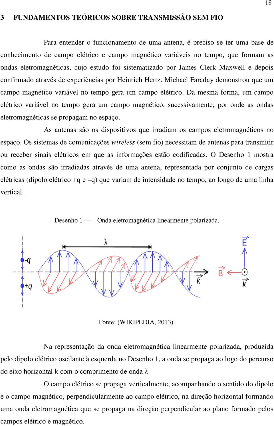 Michael Faraday demonstrou que um campo magnético variável no tempo gera um campo elétrico.