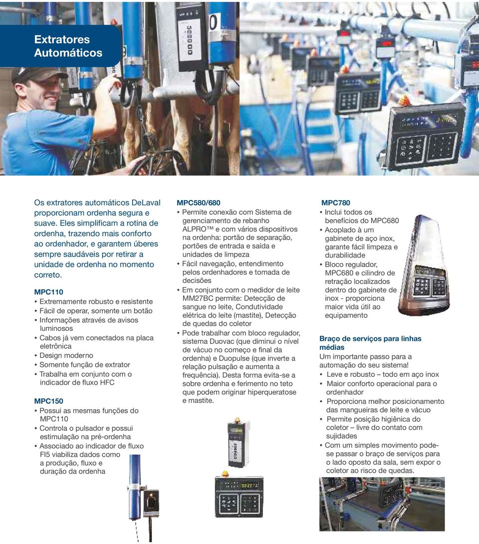 MPC110 Extremamente robusto e resistente Fácil de operar, somente um botão Informações através de avisos luminosos Cabos já vem conectados na placa eletrônica Design moderno Somente função de