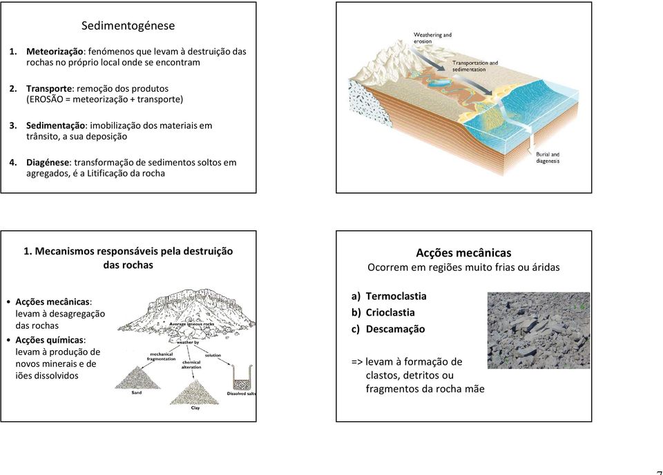 Diagénese: transformação de sedimentos soltos em agregados, é a Litificação da rocha 1.