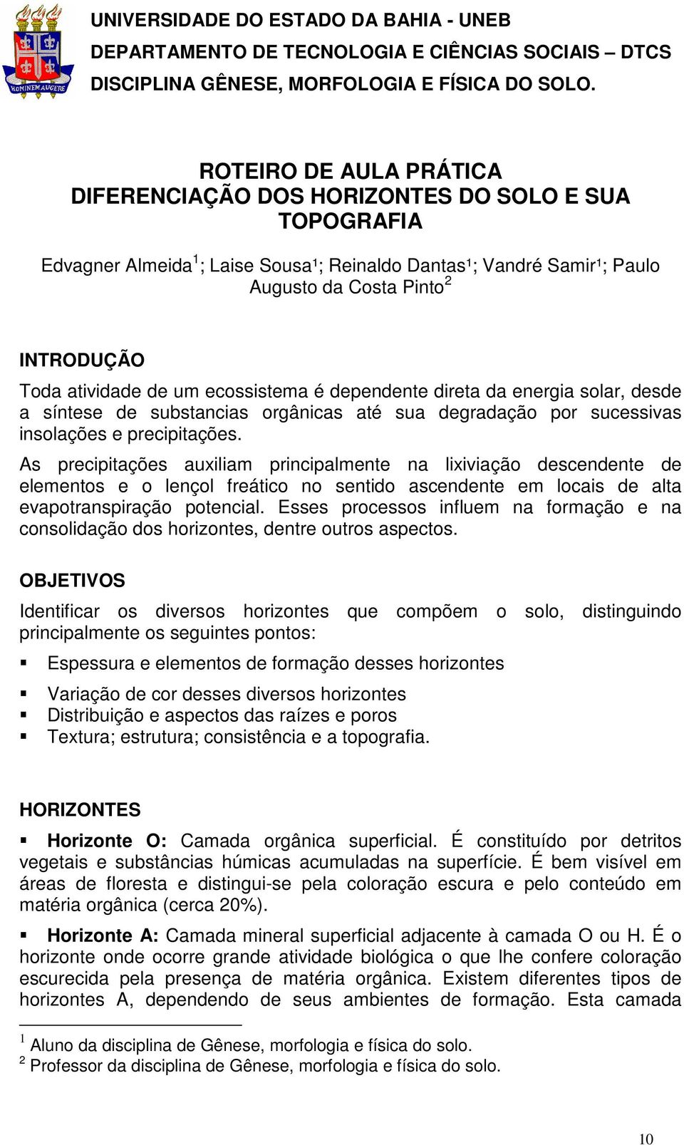 atividade de um ecossistema é dependente direta da energia solar, desde a síntese de substancias orgânicas até sua degradação por sucessivas insolações e precipitações.