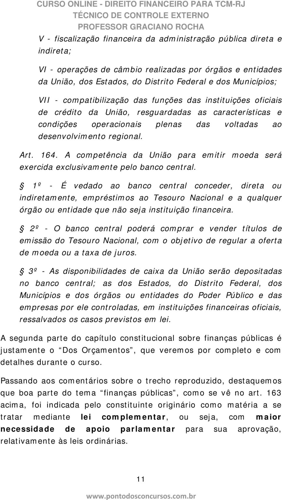 A competência da União para emitir moeda será exercida exclusivamente pelo banco central.