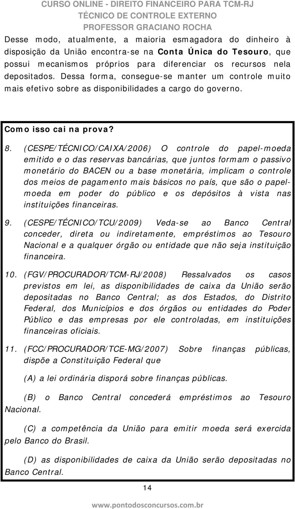 (CESPE/TÉCNICO/CAIXA/2006) O controle do papel-moeda emitido e o das reservas bancárias, que juntos formam o passivo monetário do BACEN ou a base monetária, implicam o controle dos meios de pagamento