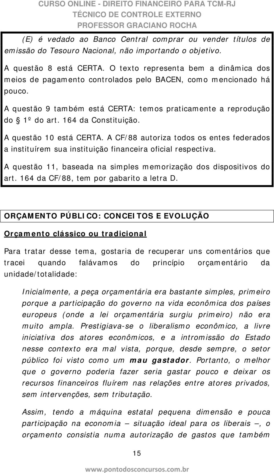 164 da Constituição. A questão 10 está CERTA. A CF/88 autoriza todos os entes federados a instituírem sua instituição financeira oficial respectiva.