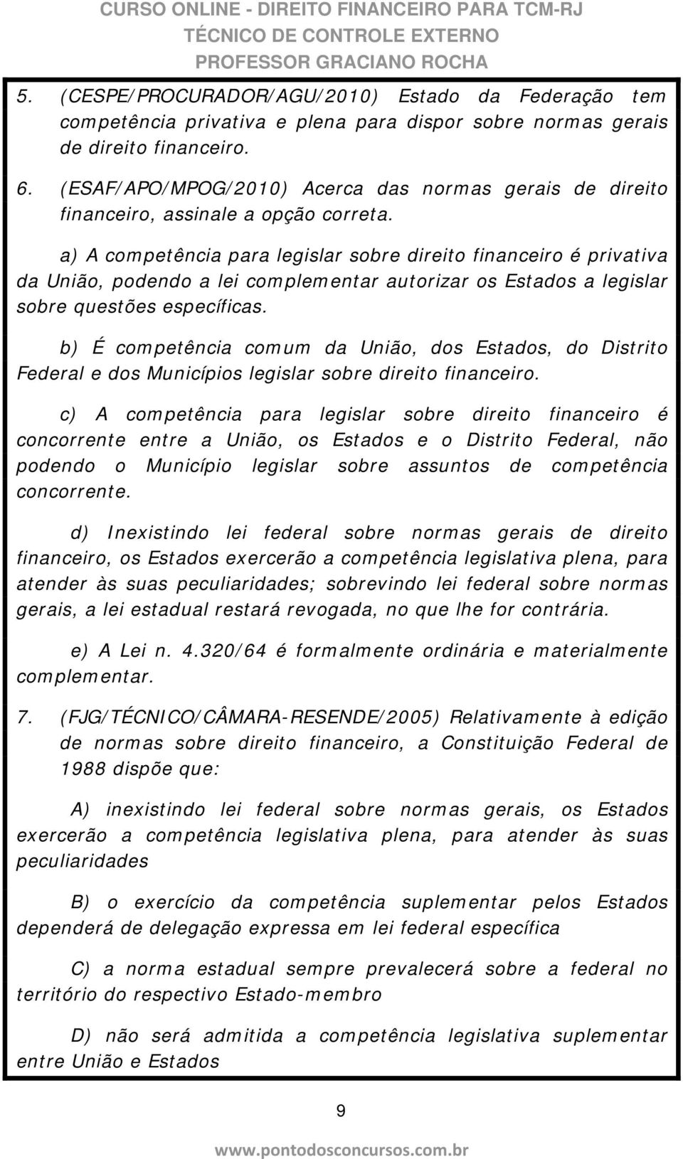 a) A competência para legislar sobre direito financeiro é privativa da União, podendo a lei complementar autorizar os Estados a legislar sobre questões específicas.