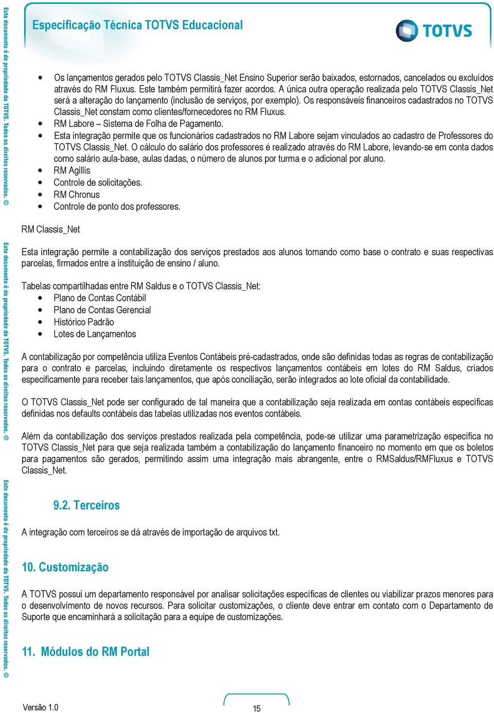 Os responsáveis financeiros cadastrados no TOTVS Classis_Net constam como clientes/fornecedores no RM Fluxus. RM Labore Sistema de Folha de Pagamento.