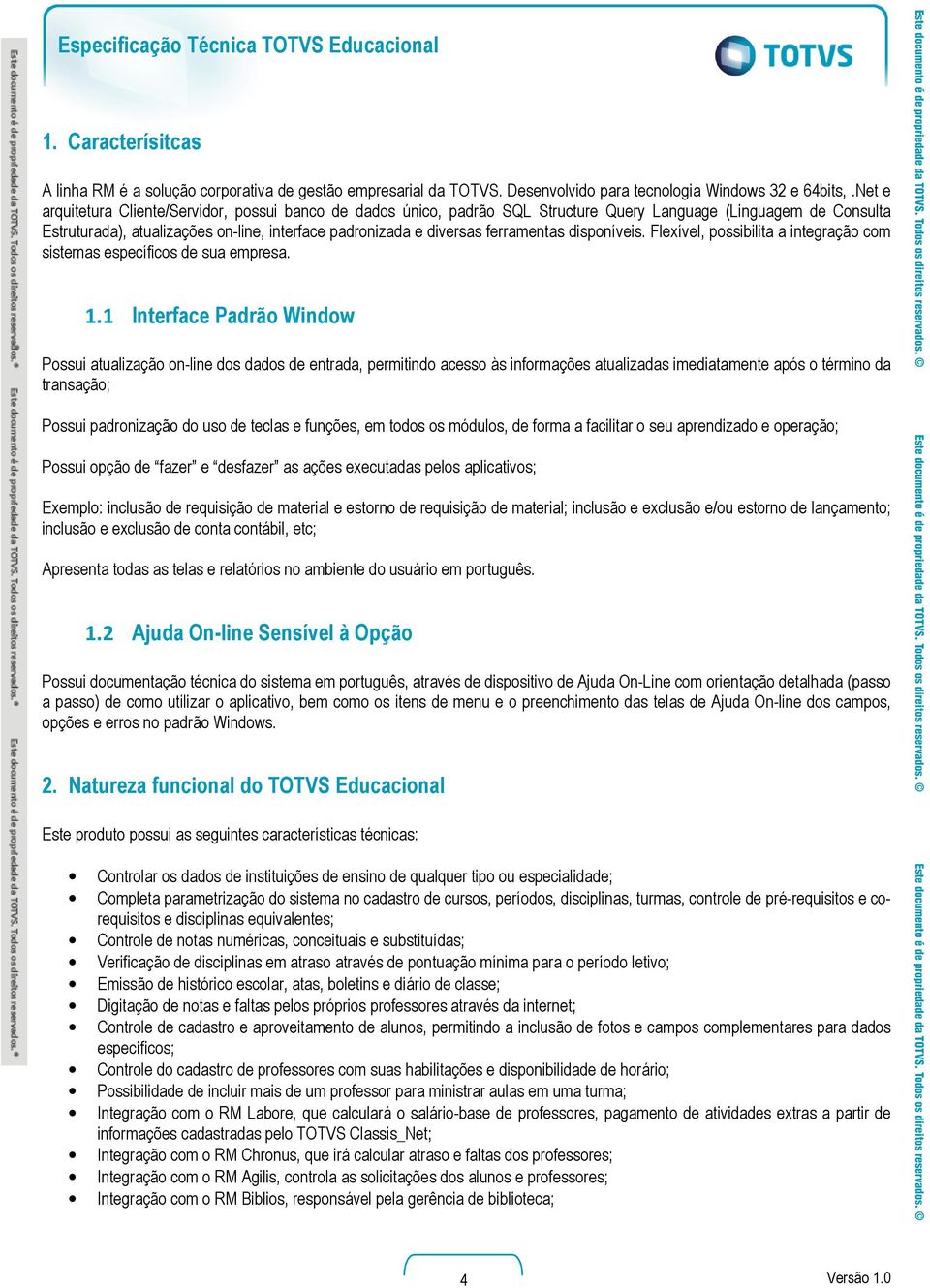 ferramentas disponíveis. Flexível, possibilita a integração com sistemas específicos de sua empresa. 1.