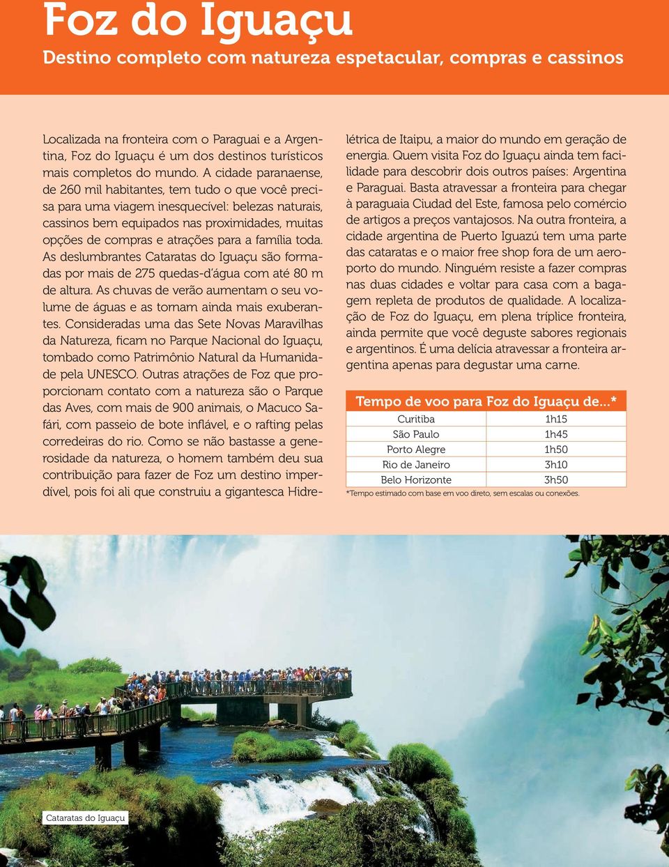 para a família toda. As deslumbrantes Cataratas do Iguaçu são formadas por mais de 275 quedas-d água com até 80 m de altura.