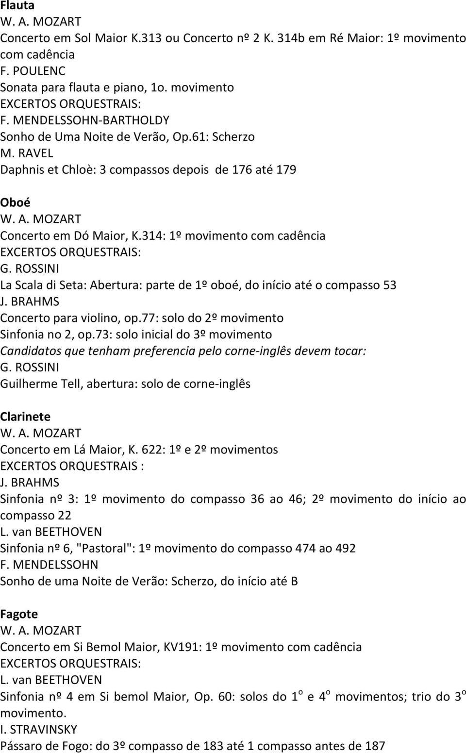 314: 1º movimento com cadência La Scala di Seta: Abertura: parte de 1º oboé, do início até o compasso 53 Concerto para violino, op.77: solo do 2º movimento Sinfonia no 2, op.