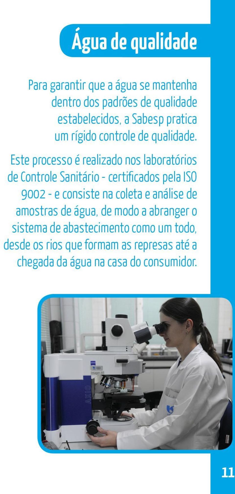 Este processo é realizado nos laboratórios de Controle Sanitário - certificados pela ISO 9002 - e consiste na