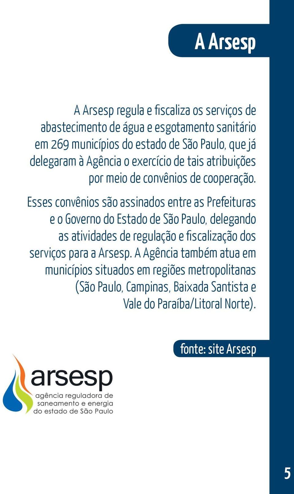 Esses convênios são assinados entre as Prefeituras e o Governo do Estado de São Paulo, delegando as atividades de regulação e fiscalização dos