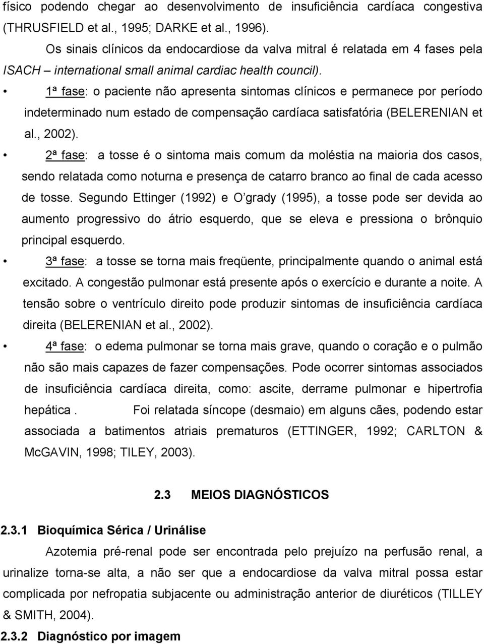 1ª fase: o paciente não apresenta sintomas clínicos e permanece por período indeterminado num estado de compensação cardíaca satisfatória (BELERENIAN et al., 2002).