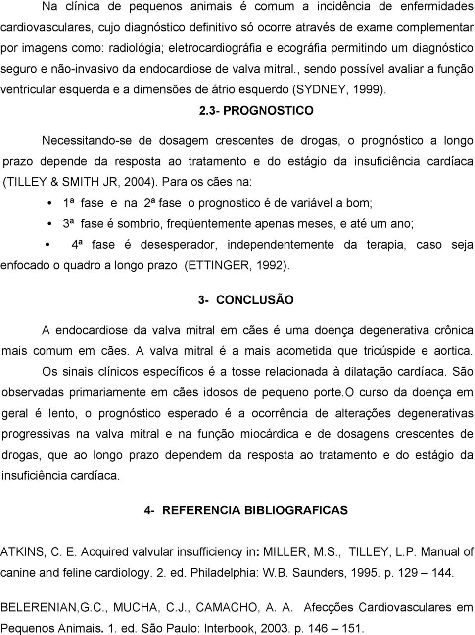 , sendo possível avaliar a função ventricular esquerda e a dimensões de átrio esquerdo (SYDNEY, 1999). 2.