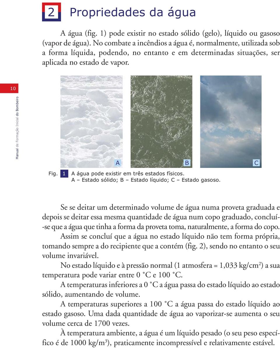 1 A água pode existir em três estados físicos. A Estado sólido; B Estado líquido; C Estado gasoso.
