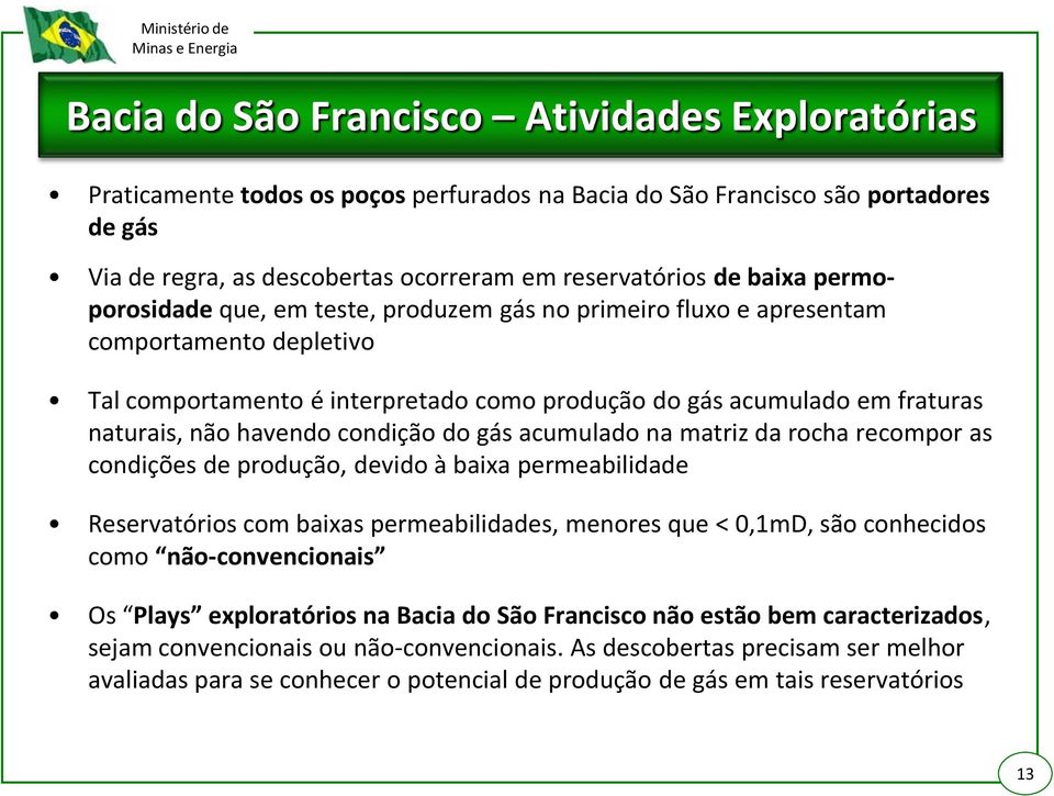 condição do gás acumulado na matriz da rocha recompor as condições de produção, devido à baixa permeabilidade Reservatórios com baixas permeabilidades, menores que < 0,1mD, são conhecidos como