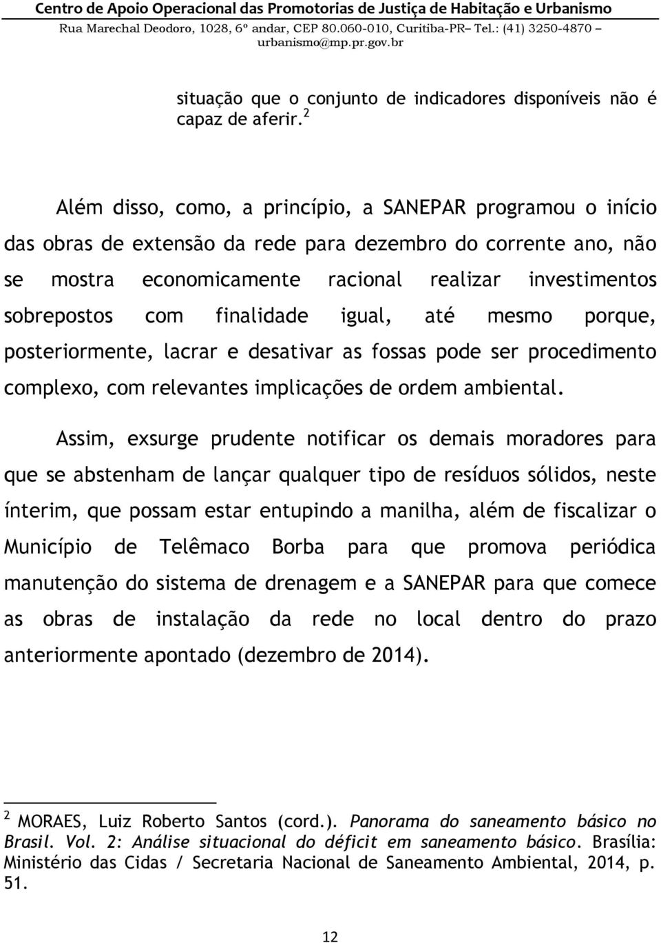 finalidade igual, até mesmo porque, posteriormente, lacrar e desativar as fossas pode ser procedimento complexo, com relevantes implicações de ordem ambiental.