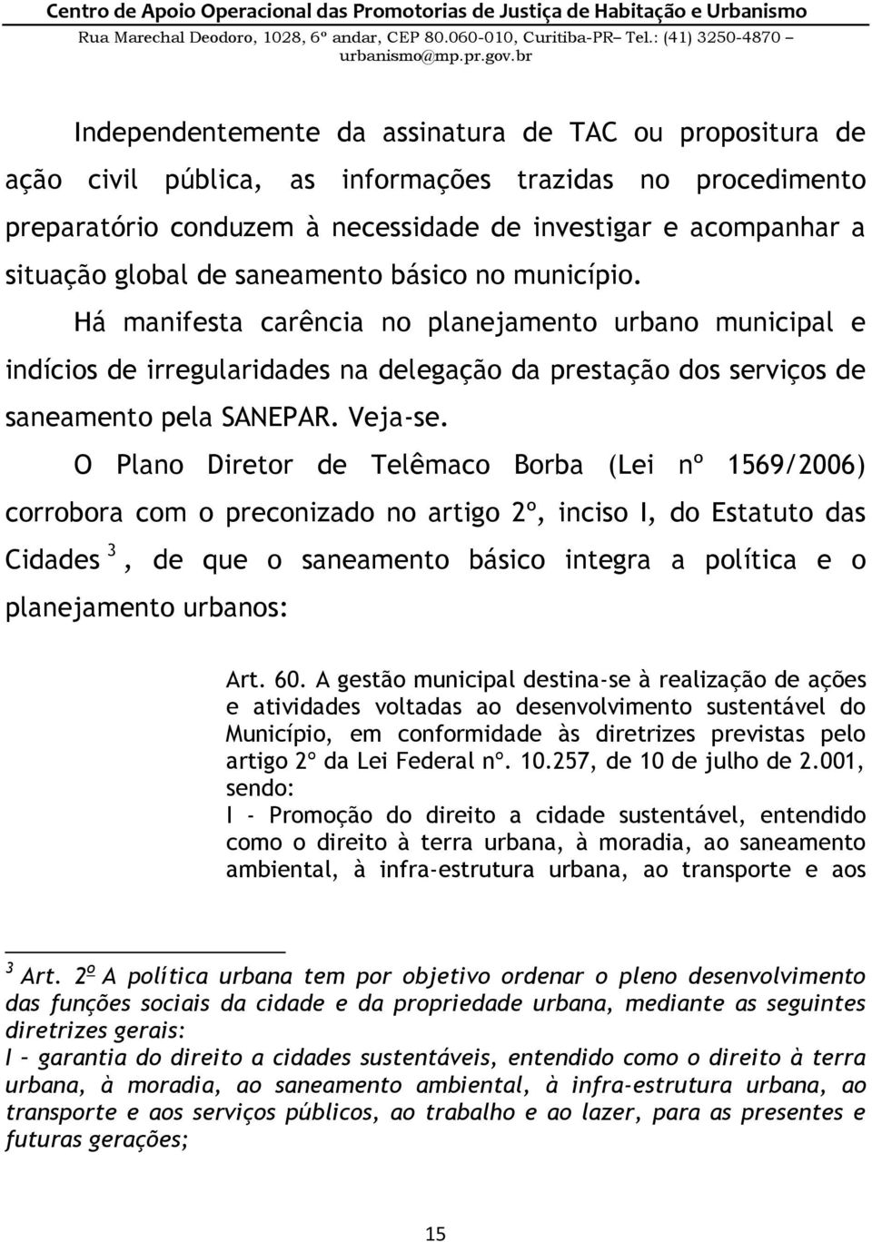 O Plano Diretor de Telêmaco Borba (Lei nº 1569/2006) corrobora com o preconizado no artigo 2º, inciso I, do Estatuto das Cidades 3, de que o saneamento básico integra a política e o planejamento