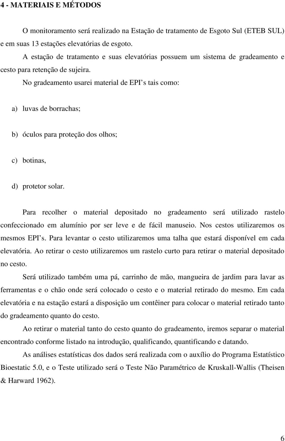 No gradeamento usarei material de EPI s tais como: a) luvas de borrachas; b) óculos para proteção dos olhos; c) botinas, d) protetor solar.