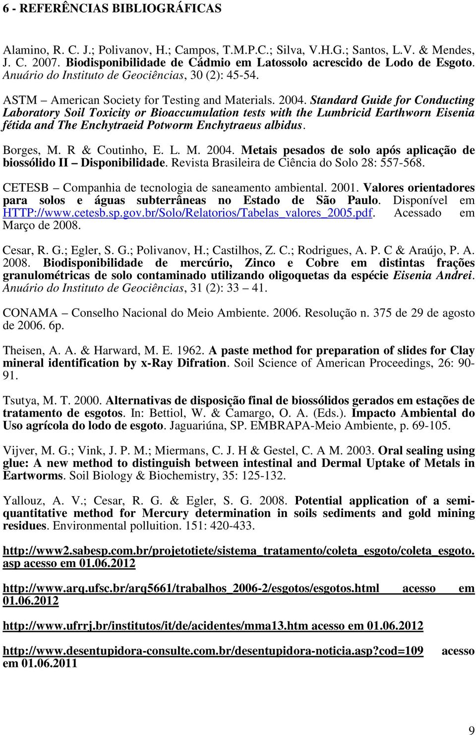 Standard Guide for Conducting Laboratory Soil Toxicity or Bioaccumulation tests with the Lumbricid Earthworn Eisenia fétida and The Enchytraeid Potworm Enchytraeus albidus. Borges, M. R & Coutinho, E.