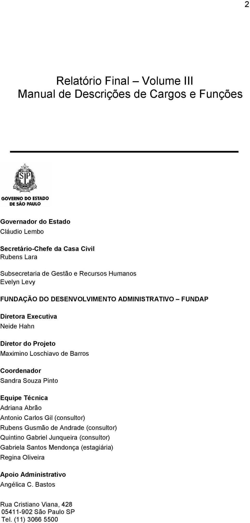 Barros Coordenador Sandra Souza Pinto Equipe Técnica Adriana Abrão Antonio Carlos Gil (consultor) Rubens Gusmão de Andrade (consultor) Quintino Gabriel Junqueira