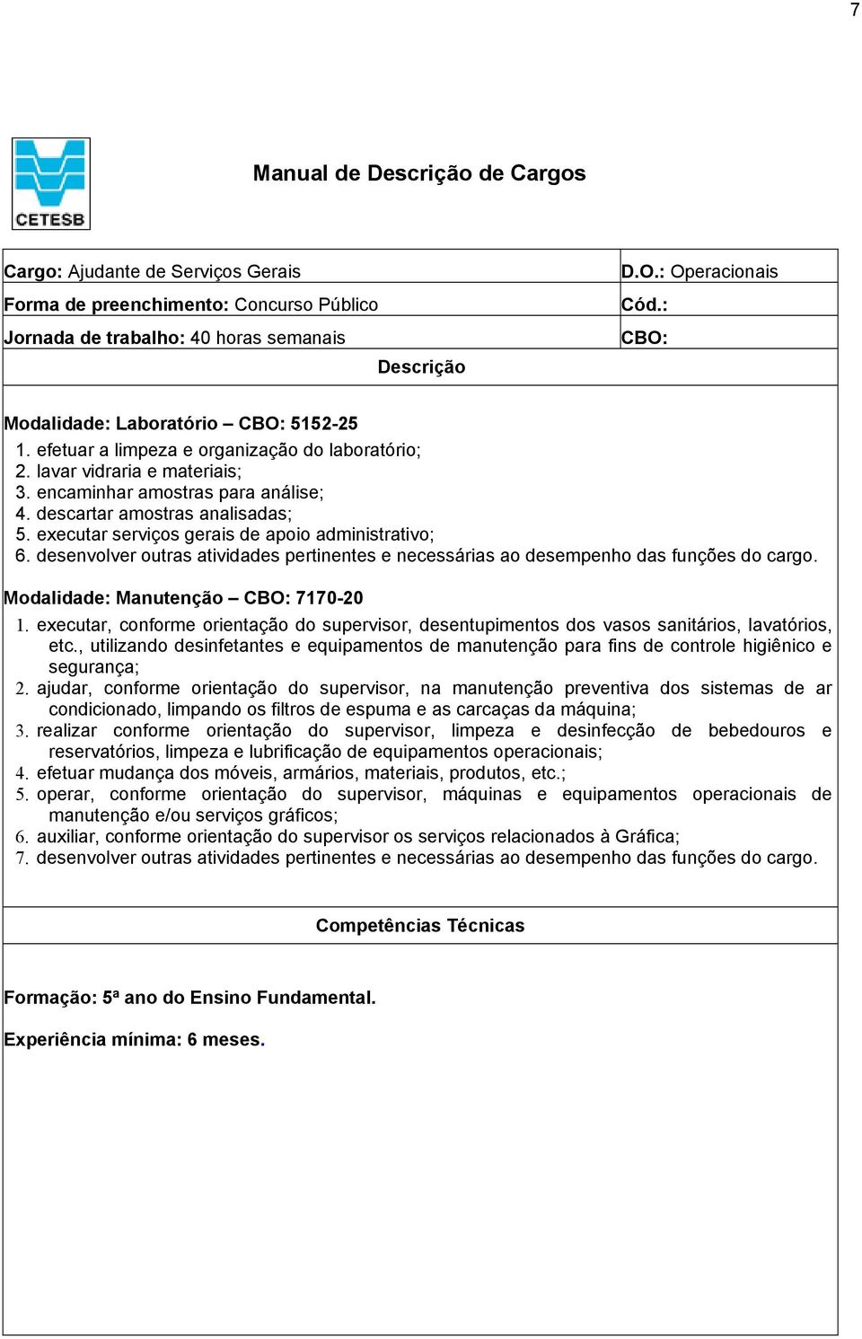 executar serviços gerais de apoio administrativo; 6. desenvolver outras atividades pertinentes e necessárias ao desempenho das funções do cargo. Modalidade: Manutenção CBO: 7170-20 1.