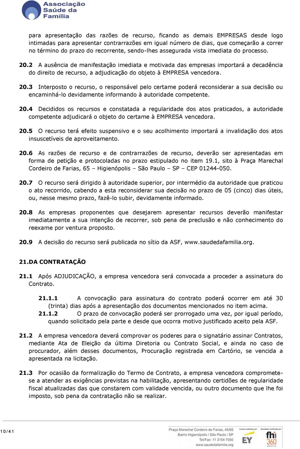 2 A ausência de manifestação imediata e motivada das empresas importará a decadência do direito de recurso, a adjudicação do objeto à EMPRESA vencedora. 20.