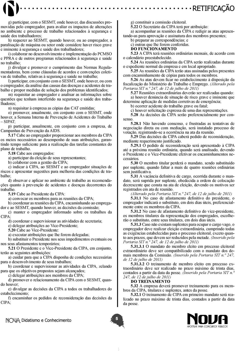 no desenvolvimento e implementação do PCMSO e PPRA e de outros programas relacionados à segurança e saúde no trabalho; j) divulgar e promover o cumprimento das Normas Regulamentadoras, bem como