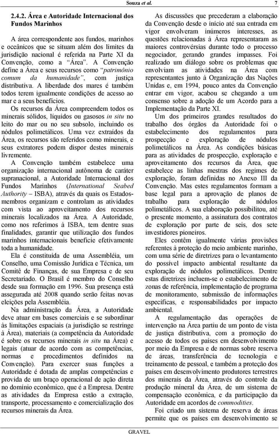 Convenção, como a Área. A Convenção define a Área e seus recursos como patrimônio comum da humanidade, com justiça distributiva.