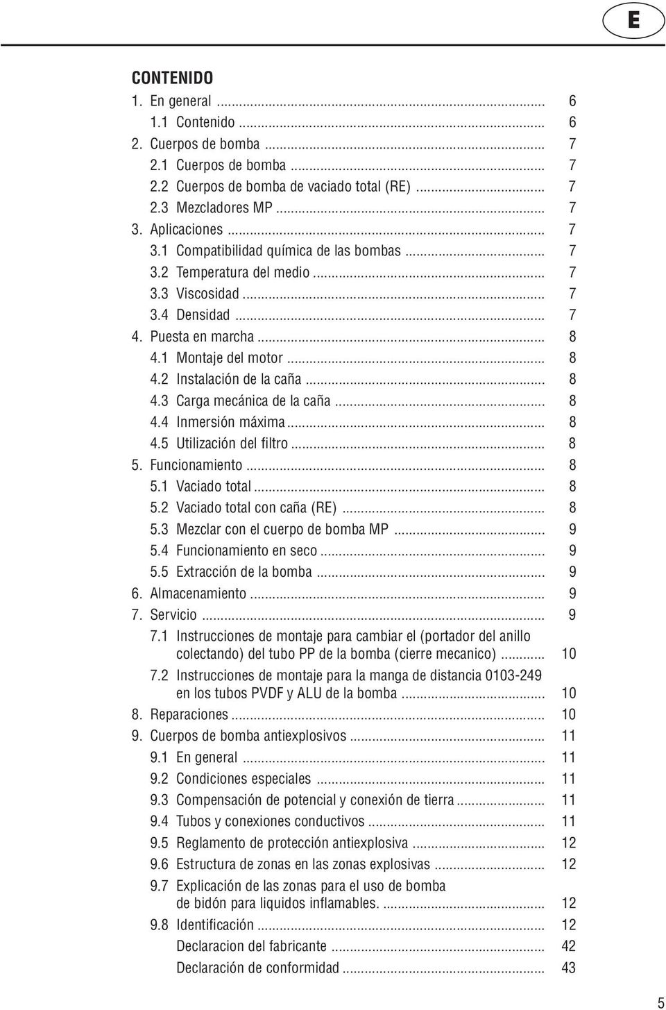 .. 8 4.3 Carga mecánica de la caña... 8 4.4 Inmersión máxima... 8 4.5 Utilización del filtro... 8 5. Funcionamiento... 8 5.1 Vaciado total... 8 5.2 Vaciado total con caña (RE)... 8 5.3 Mezclar con el cuerpo de bomba MP.