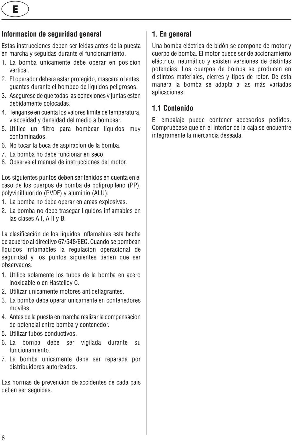 Tenganse en cuenta los valores limite de temperatura, viscosidad y densidad del medio a bombear. 5. Utilice un filtro para bombear líquidos muy contaminados. 6.