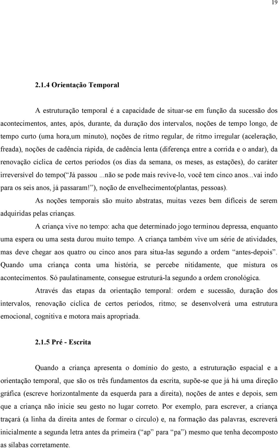 cíclica de certos períodos (os dias da semana, os meses, as estações), do caráter irreversível do tempo( Já passou...não se pode mais revive-lo, você tem cinco anos.