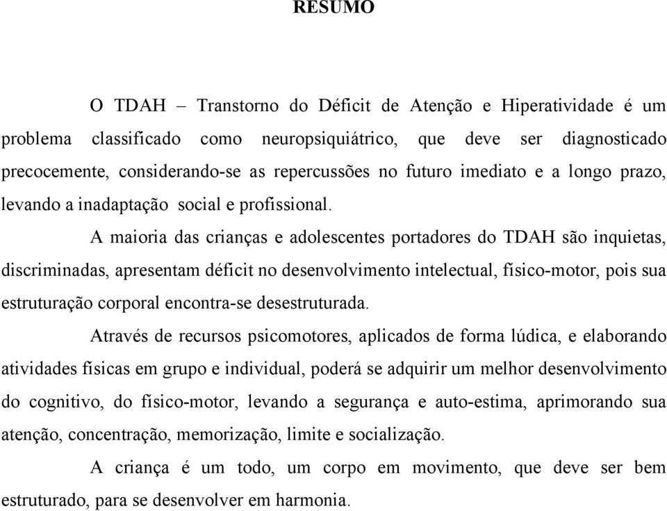 A maioria das crianças e adolescentes portadores do TDAH são inquietas, discriminadas, apresentam déficit no desenvolvimento intelectual, físico-motor, pois sua estruturação corporal encontra-se