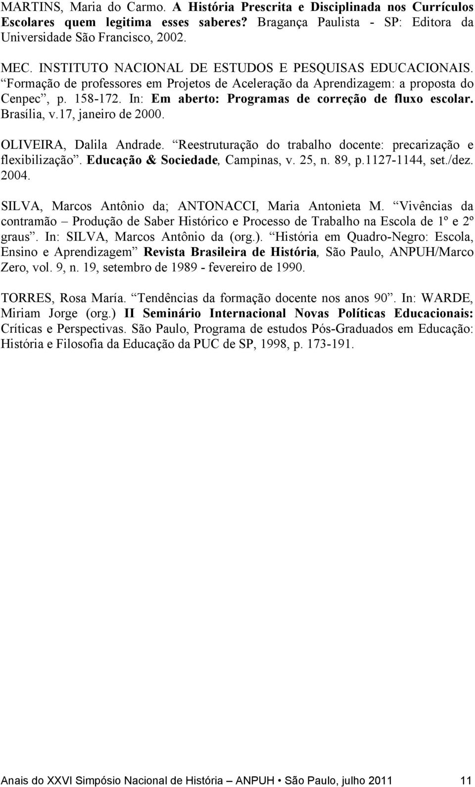 In: Em aberto: Programas de correção de fluxo escolar. Brasília, v.17, janeiro de 2000. OLIVEIRA, Dalila Andrade. Reestruturação do trabalho docente: precarização e flexibilização.