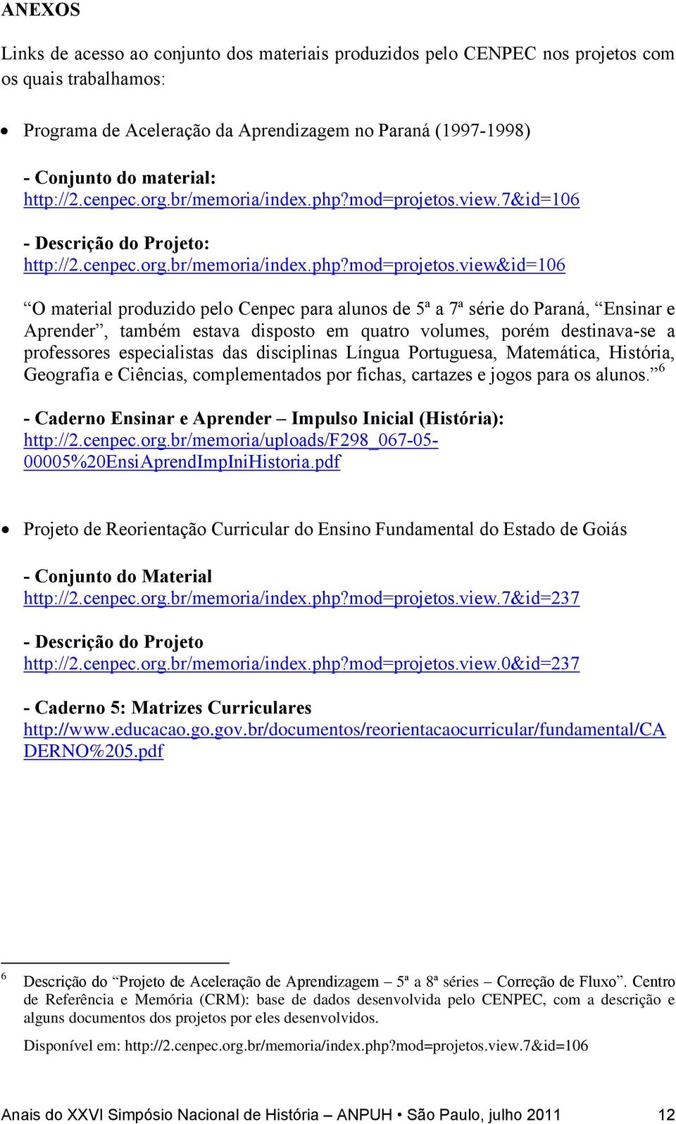 view.7&id=106 - Descrição do Projeto: view&id=106 O material produzido pelo Cenpec para alunos de 5ª a 7ª série do Paraná, Ensinar e Aprender, também estava disposto em quatro volumes, porém